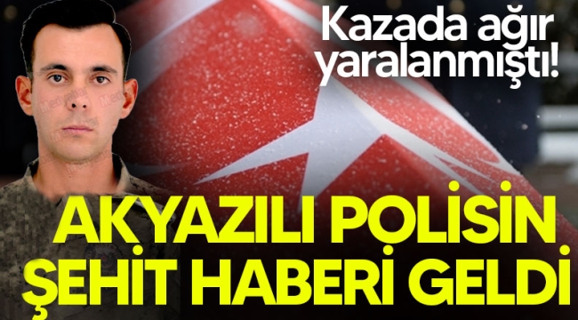 Akyazılı polisin şehit haberi geldi