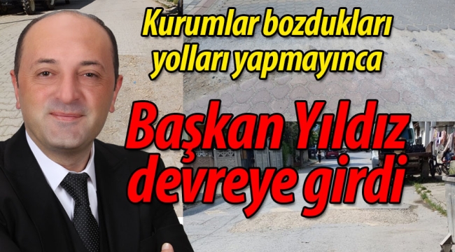 Bozulan yollar yapılmayınca, Başkan Yıldız devreye girdi