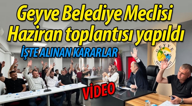 Geyve Belediye Meclisi Haziran toplantısı yapıldı
