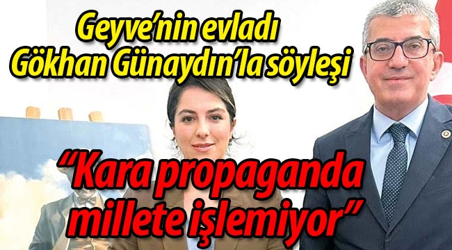 Geyve'nin evladı Gökhan Günaydın gündemi yorumladı