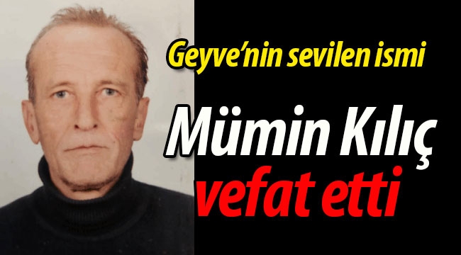 Geyve'nin sevilen ismi Mümin Kılıç vefat etti