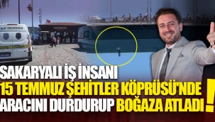 Sakaryalı iş insanı Boğaz Köprüsü'nden atlayarak yaşamına son verdi
