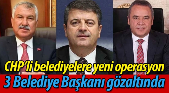 3 CHP'li başkan gözaltında