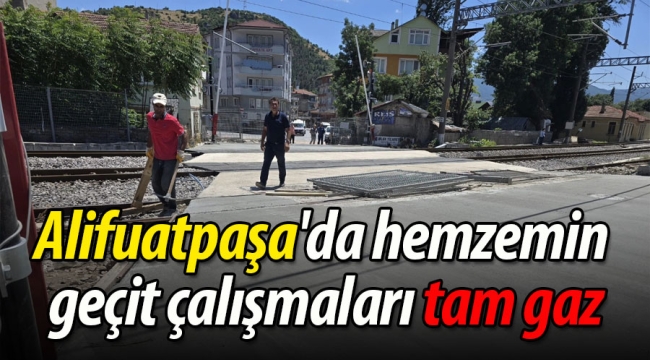 Alifuatpaşa'da hemzemin geçit çalışmaları tam gaz
