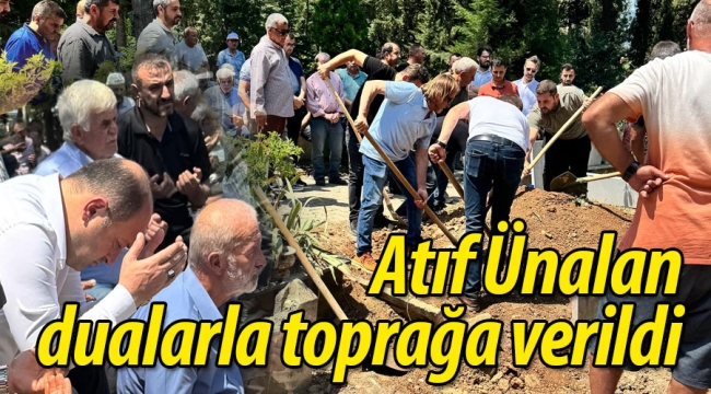 Atıf Ünalan dualarla toprağa verildi