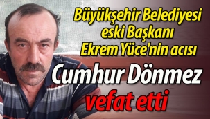Dönmez ve Yüce ailesinin acısı; Cumhur Dönmez vefat etti
