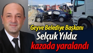 Geyve Belediye Başkanı Selçuk Yıldız kazada yaralandı