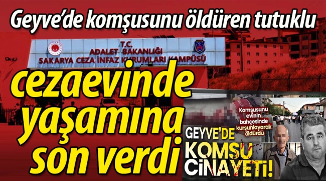 Geyve'de komşusunu öldüren tutuklu cezaevinde intihar etti!