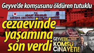 Geyve'de komşusunu öldüren tutuklu cezaevinde intihar etti! 