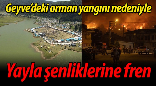 Geyve'deki yangın nedeniyle, yayla şenliklerine fren!