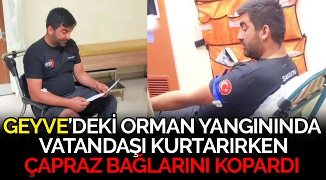 Geyve'deki yangında vatandaşı kurtarırken çapraz bağlarını kopardı!