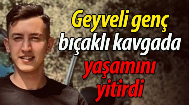 Geyveli genç bıçaklı kavgada hayatını kaybetti