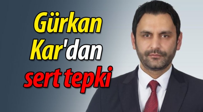 Gürkan Kar'dan sert tepki!