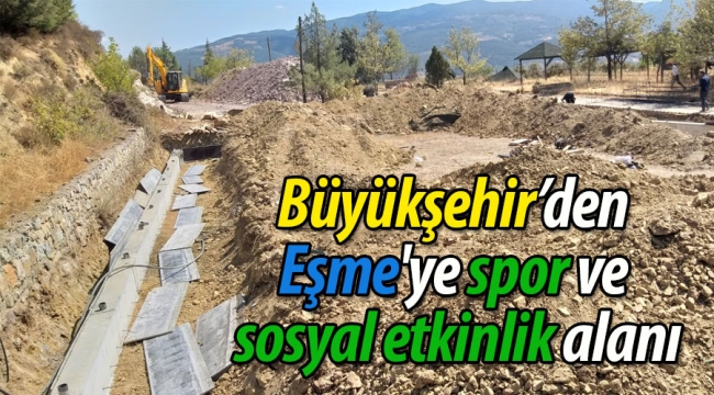 Büyükşehir'den Eşme'ye spor ve sosyal etkinlik alanı