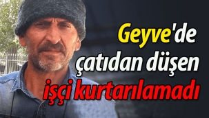 Geyve'de çatıdan düşen işçi kurtarılamadı!