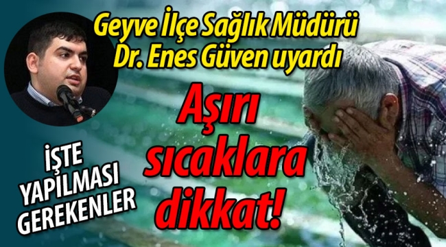 Geyve Sağlık Müdürü uyardı; "Aşırı sıcaklara dikkat"