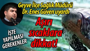 Geyve Sağlık Müdürü uyardı; "Aşırı sıcaklara dikkat"