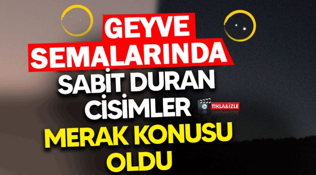 Geyve semalarında sabit duran cisimler merak konusu oldu