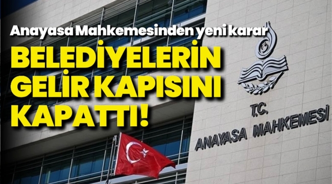 Belediyelerin büyük gelir kaynağı iptal edildi!