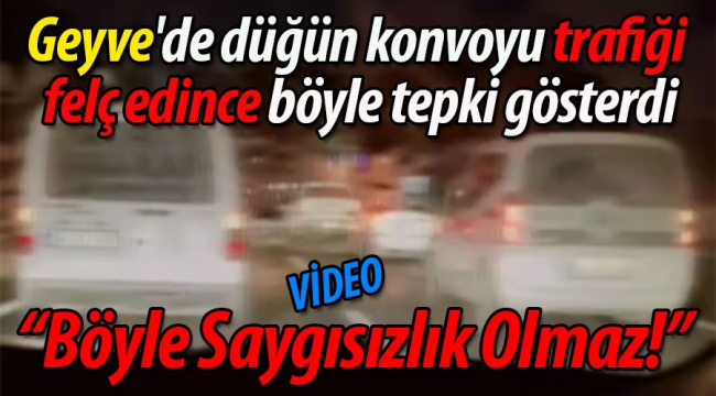 Geyve'de düğün konvoyu trafiği felç etti: "Böyle saygısızlık olmaz!"