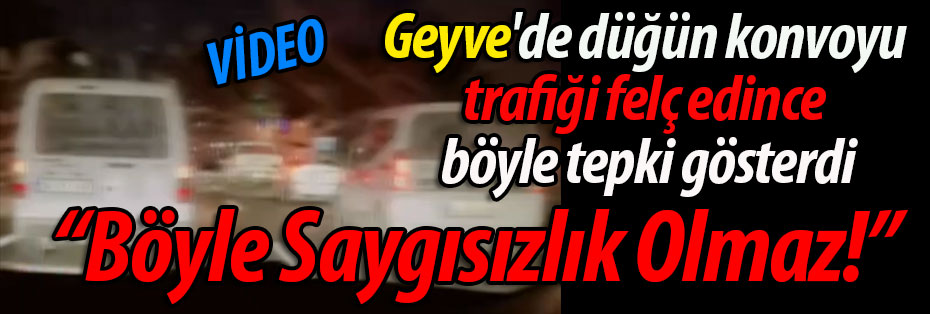 Geyve'de düğün konvoyu trafiği felç etti: "Böyle saygısızlık olmaz!"
