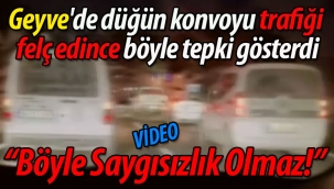 Geyve'de düğün konvoyu trafiği felç etti: "Böyle saygısızlık olmaz!"