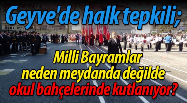 Geyve'de halk tepkili; Milli Bayramlar neden okul bahçelerinde kutlanıyor?
