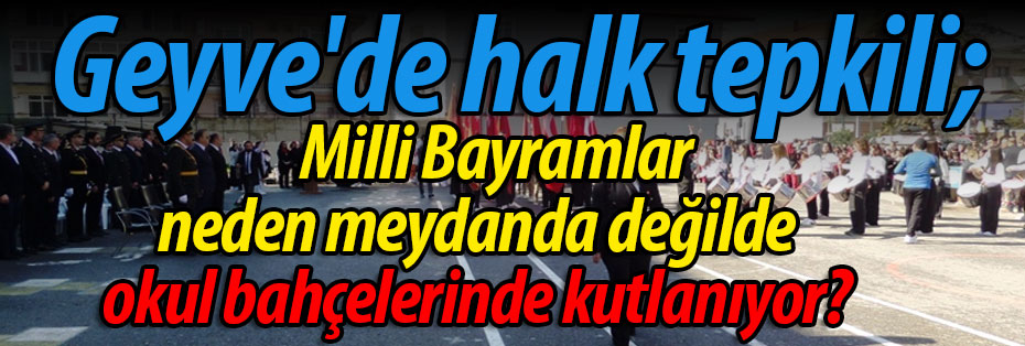 Geyve'de halk tepkili; Milli Bayramlar neden okul bahçelerinde kutlanıyor?