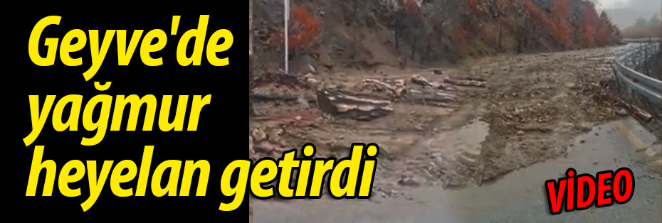 Geyve'de yağmur heyelan getirdi!