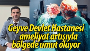 Geyve Devlet Hastanesi ameliyat artışıyla bölgede umut oluyor