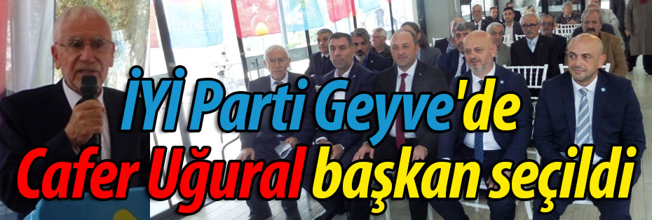 İYİ Parti Geyve'de Cafer Uğural başkan seçildi