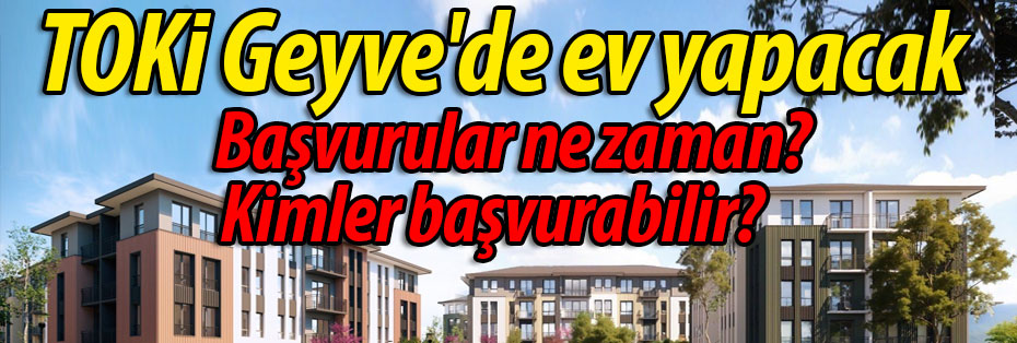 TOKİ Geyve'de ev yapacak