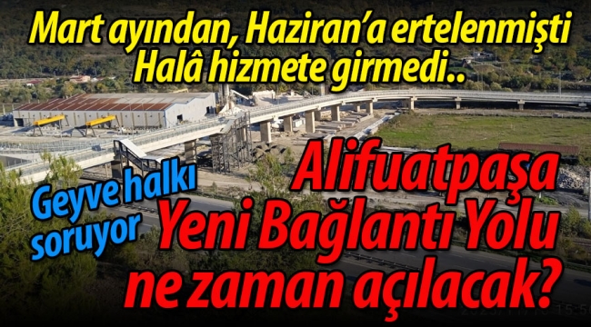 Alifuatpaşa Yeni Bağlantı Yolu ne zaman açılacak?