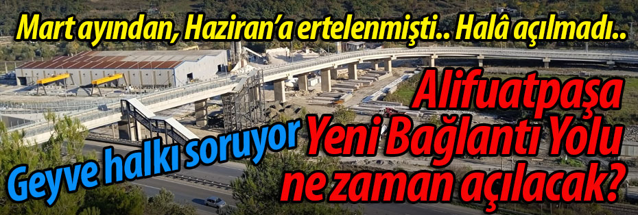Alifuatpaşa Yeni Bağlantı Yolu ne zaman açılacak?