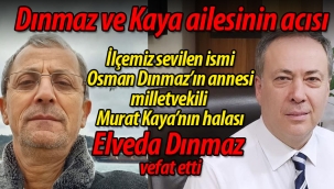Dınmaz ve Kaya ailesi'nin acısı; Elveda Dınmaz vefat etti