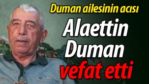 Duman ailesinin acısı; Alaettin Duman vefat etti