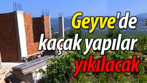Geyve'de kaçak yapılar yıkılacak