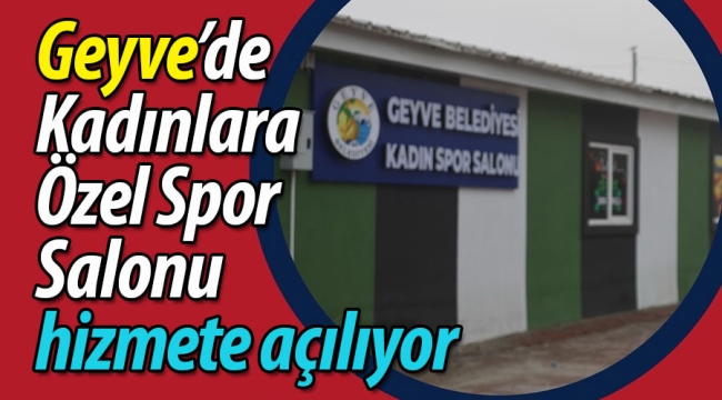 Geyve'de Kadınlara Özel Spor Salonu hizmete açılıyor