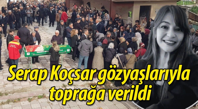 Serap Koçsar gözyaşlarıyla toprağa verildi