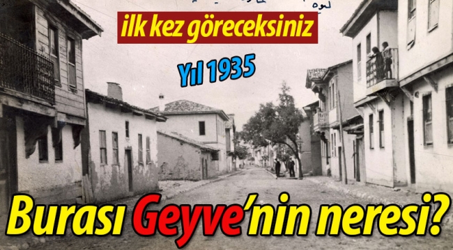 Yıl 1935. Burası Geyve'nin neresi?
