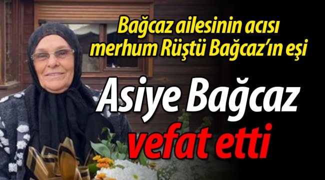 Bağcaz ailesinin acısı; Asiye Bağcaz vefat etti
