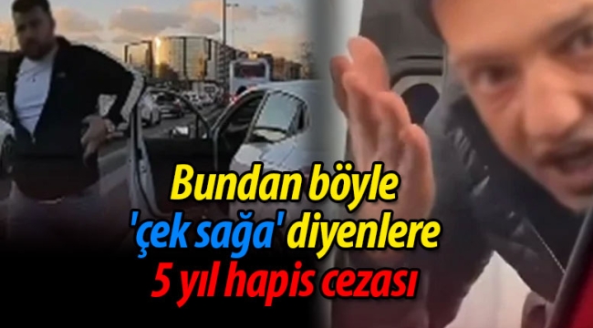 Bundan böyle 'çek sağa' diyenlere 5 yıl hapis cezası 