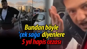Bundan böyle 'çek sağa' diyenlere 5 yıl hapis cezası 