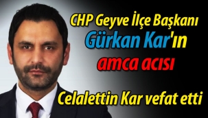 CHP Geyve İlçe Başkanı Gürkan Kar'ın amca acısı