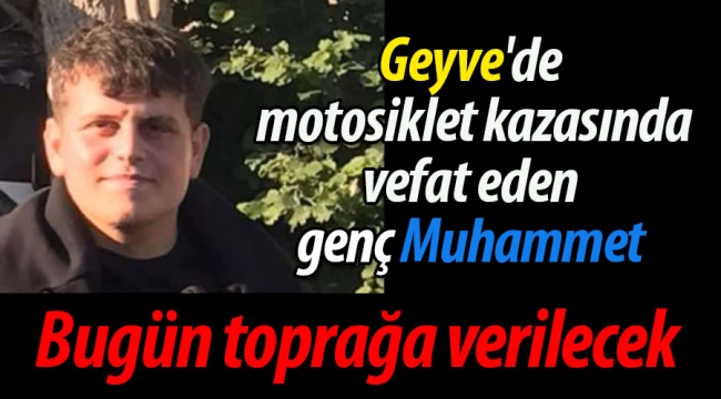 Geyve'de kazada vefat eden genç  Muhammet son yolculuğa uğurlanıyor