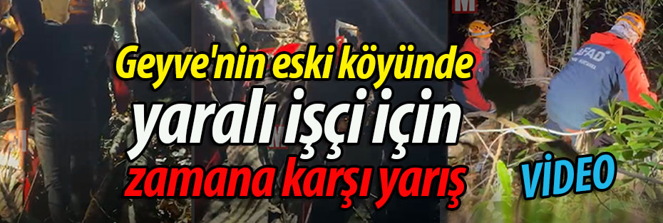 Geyve'nin eski köyünde yaralı işçi için zamana karşı yarış