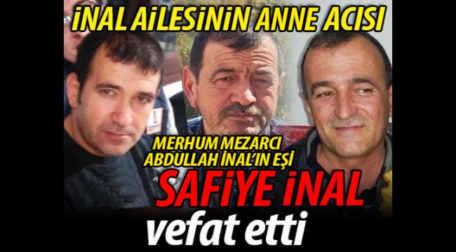 İnal Ailesi'nin anne acısı; Safiye İnal vefat etti