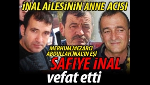 İnal Ailesi'nin anne acısı; Safiye İnal vefat etti