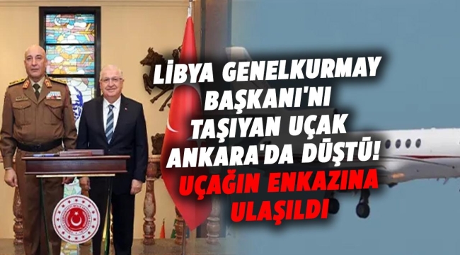 Libya Genelkurmay Başkanı'nı taşıyan uçak Ankara'da düştü