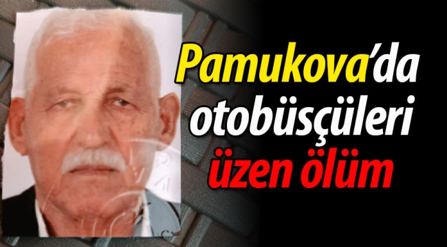 Pamukova'da otobüsçüleri üzen ölüm